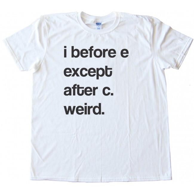 i before e except after c weird t shirt